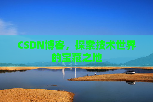 CSDN博客，探索技术世界的宝藏之地